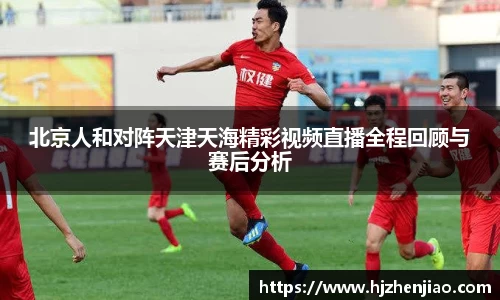 北京人和对阵天津天海精彩视频直播全程回顾与赛后分析