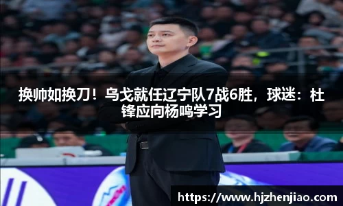 换帅如换刀！乌戈就任辽宁队7战6胜，球迷：杜锋应向杨鸣学习